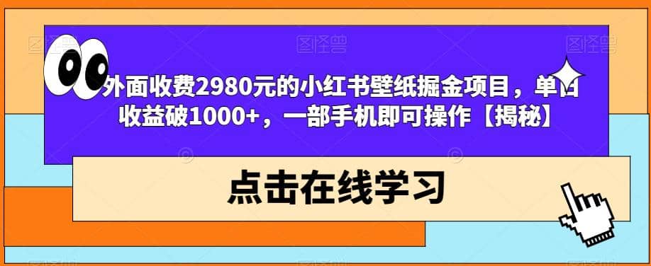 外面收费2980元的小红书壁纸掘金项目，单日收益破1000+，一部手机即可操作【揭秘】-忙忙软件库